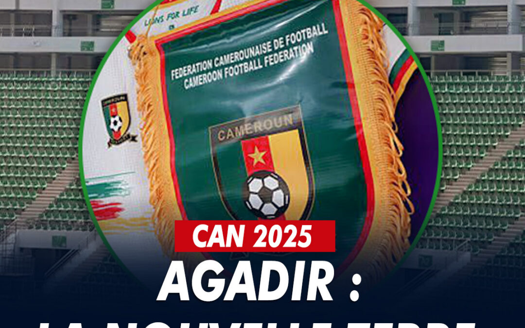 CAN 2025 : AGADIR : LA NOUVELLE TERRE DES LIONS